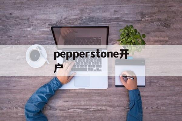 pepperstone开户(pepperstone markets limited)