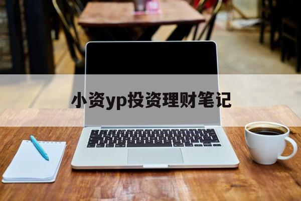 小资yp投资理财笔记(小资金理财投资公司排名)