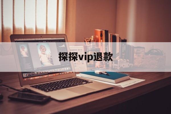 探探vip退款(探探vip退款的相关法律法规)