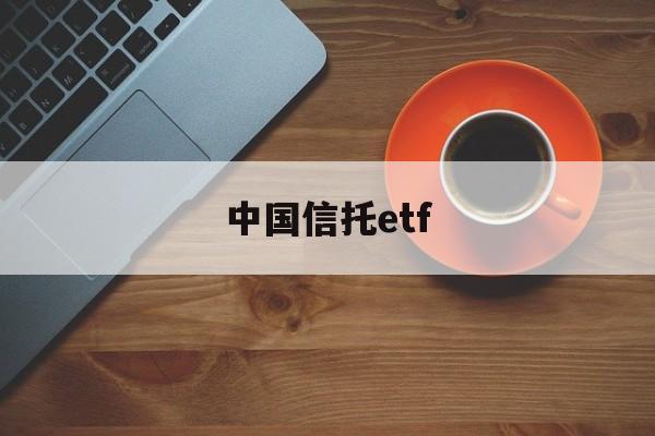 中国信托etf(中国信托银行官网)