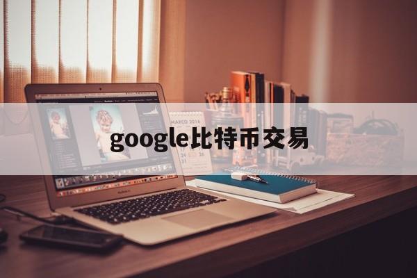 google比特币交易(gathercoin比特币平台)